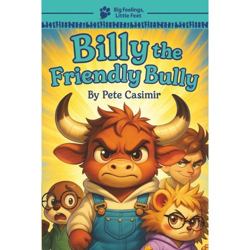 Billy the Friendly Bully: A Story About Courage and Kindness (Big Feelings, Little Feet)
