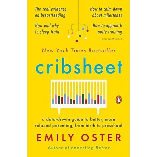 Cribsheet: A Data-Driven Guide to Better, More Relaxed Parenting, from Birth to Preschool (The ParentData Series)