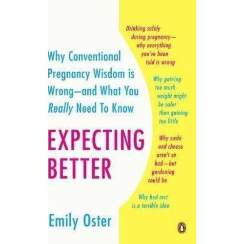 Expecting Better : Why the Conventional Pregnancy Wisdom Is Wrong--And What You Really Need to Know(Paperback) - 2014 Edition