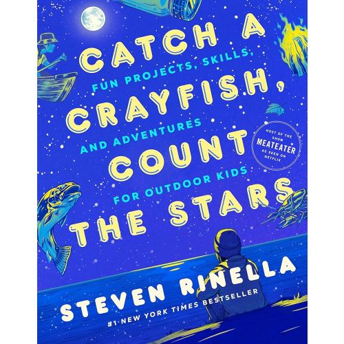 Catch a Crayfish, Count the Stars: Fun Projects, Skills, and Adventures for Outdoor Kids