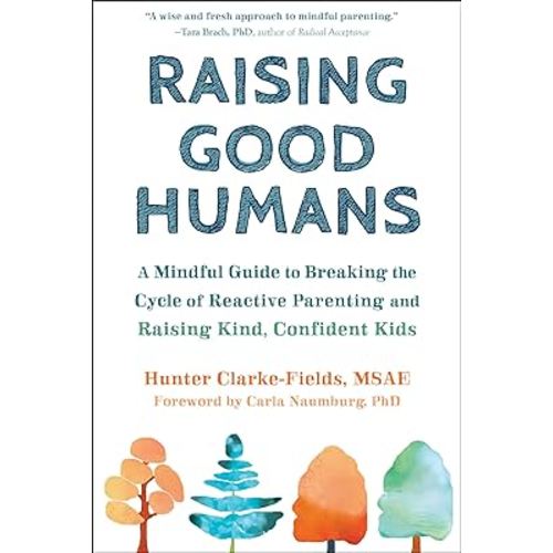 Raising Good Humans: A Mindful Guide to Breaking the Cycle of Reactive Parenting and Raising Kind, Confident Kids