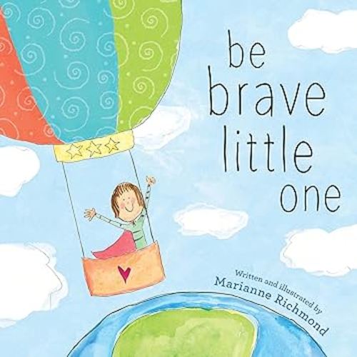 Be Brave Little One: An Inspiring Book About Courage For Babies, Baby Showers, Graduation And More