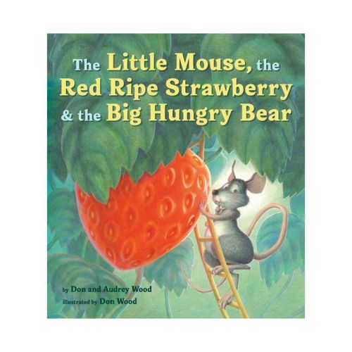 The Little Mouse, the Red Ripe Strawberry, and the Big Hungry Bear - by Audrey Wood (Hardcover)
