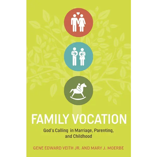Family Vocation: God's Calling in Marriage, Parenting, and Childhood