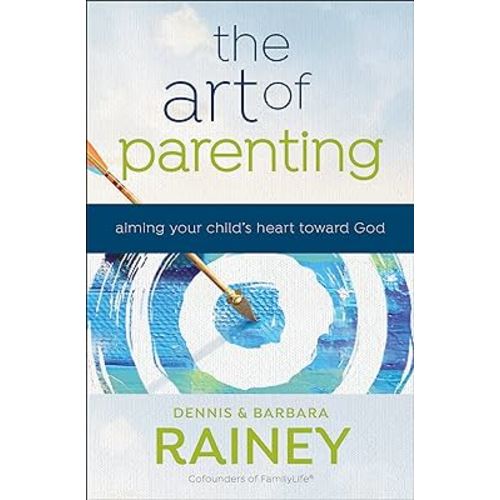 The Art of Parenting: Aiming Your Child's Heart toward God
