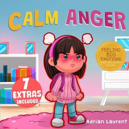 Calm Anger: A Colorful Kids Picture Book for Temper Tantrums, Anger Management and Angry Children Age 2 to 6, 3 to 5 (Feeling Big Emotions Picture Books)