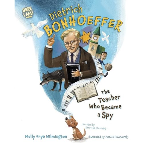 Dietrich Bonhoeffer: The Teacher Who Became a Spy (Here I Am! biography series)