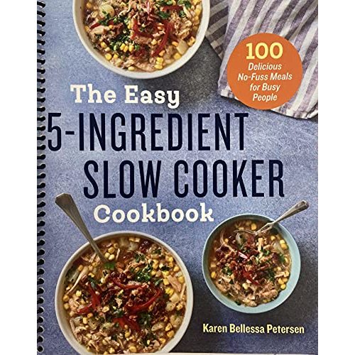 The Easy 5-Ingredient Slow Cooker Cookbook: 100 Delicious No-Fuss Meals for Busy People