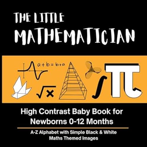 THE LITTLE MATHEMATICIAN - High Contrast Baby Book for Newborns 0-12 Months: A-Z Alphabet with Simple Black & White Maths Themed Images (High Contrast ... with Simple Black & White Themed Images)
