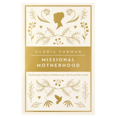 Missional Motherhood: The Everyday Ministry of Motherhood in the Grand Plan of God (The Gospel Coalition)
