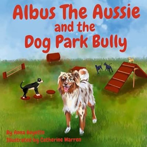 Albus the Aussie and the Dog Park Bully: A Children's Book On How To Deal With Bullies and Overcome Fear