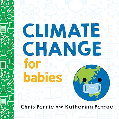 Climate Change for Babies: Teach Global Warming and Empower Kids to Help Keep Our Planet Healthy with this STEM Board Book from the #1 Science Author for Kids (Baby University) Board book – August 18, 2020