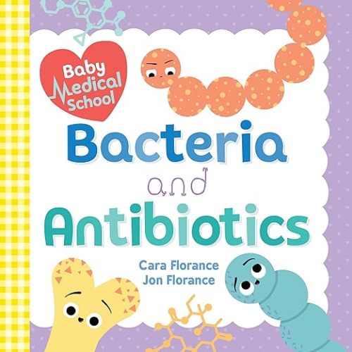 Baby Medical School: Bacteria and Antibiotics: A Human Body Science Book for Kids