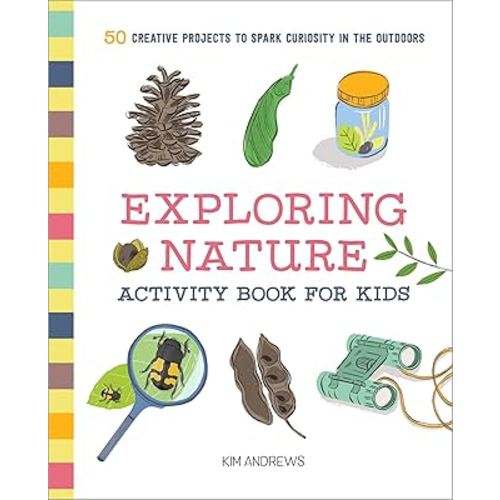 Exploring Nature Activity Book for Kids: 50 Creative Projects to Spark Curiosity in the Outdoors (Exploring for Kids Activity Books and Journals)