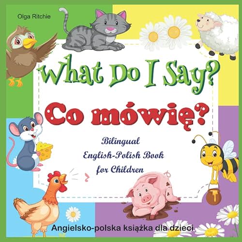 What Do I Say? Co mówię? Bilingual English-Polish Book for Children Angielsko-polska książka dla dzieci: Animals and Animal Sounds in English and Polish (English-Polish Bilngual Books for Children) Paperback – November 17, 2021