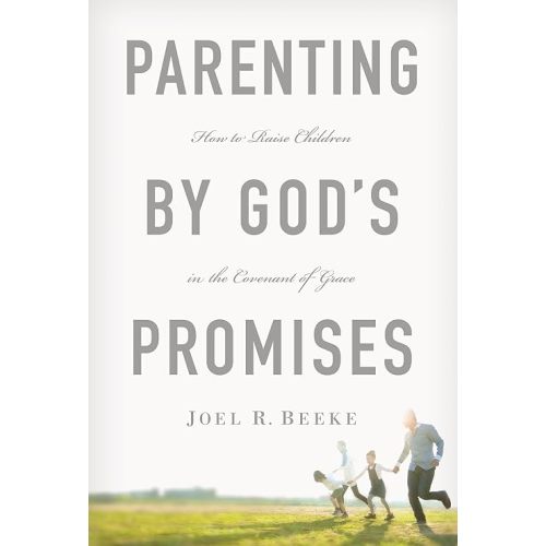 Parenting by God's Promises: How to Raise Children in the Covenant of Grace Hardcover – November 14, 2011