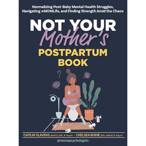 Not Your Mothers Postpartum Book: Normalizing Post-Baby Mental Health Struggles, Navigating #MOMLife, and Finding Strength Amid the Chaos