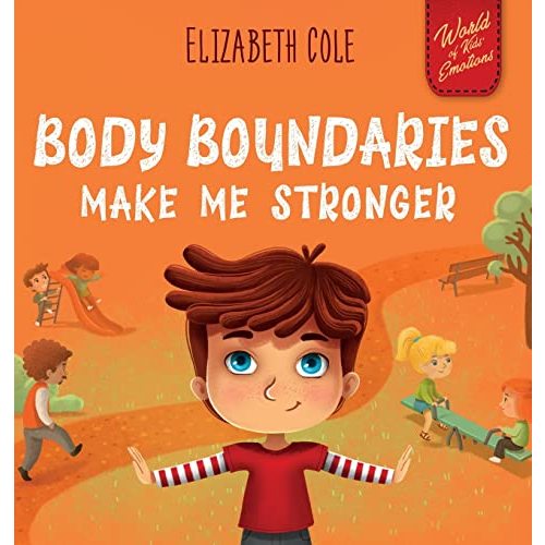 Body Boundaries Make Me Stronger: Personal Safety Book for Kids about Body Safety, Personal Space, Private Parts and Consent that Teaches Social Skills and Body Awareness (World of Kids Emotions)