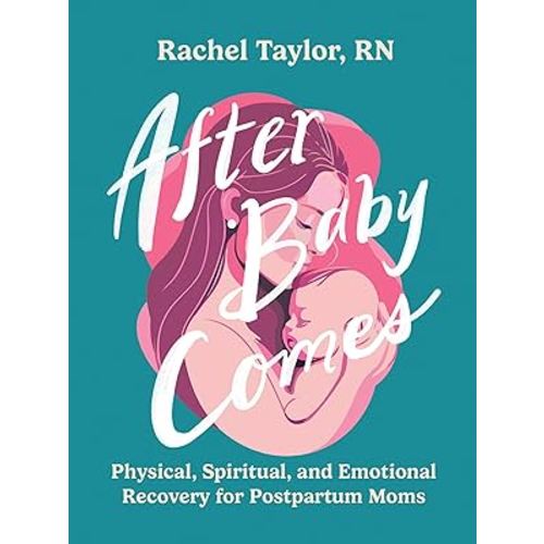 After Baby Comes: Physical, Spiritual, and Emotional Recovery for Postpartum Moms