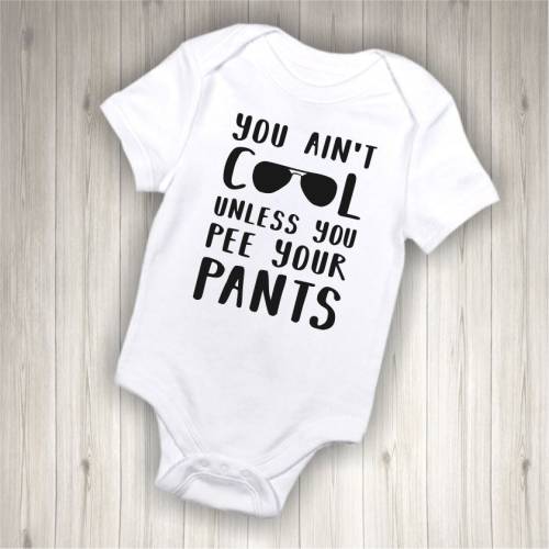 You Ain&#39;t Cool Unless You Pee Your Pants  - Funny - Baby - Newborn - Bodysuit  - Quotes - Baby Shower -