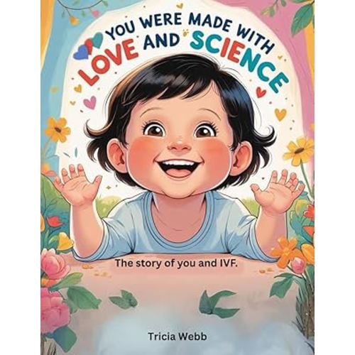 You Were Made with Love and Science: The story of you and IVF