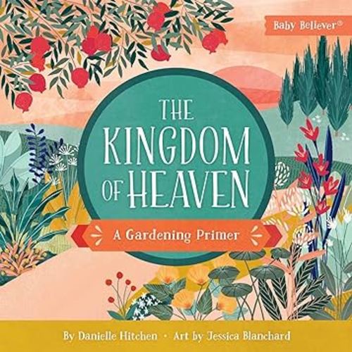 The Kingdom of Heaven: A Gardening Primer (Baby Believer)