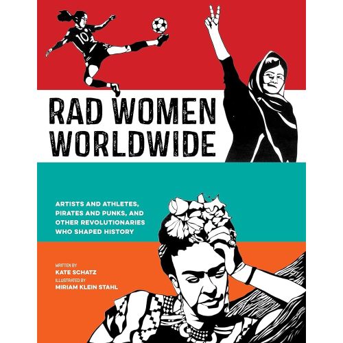 Rad Women Worldwide: Artists and Athletes, Pirates and Punks, and Other Revolutionaries Who Shaped History