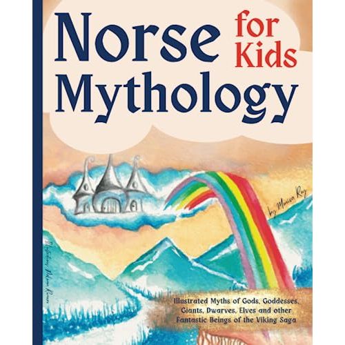 Norse Mythology for kids: Illustrated Myths of Gods, Goddesses, Giants, Dwarves, Elves, and other Fantastic Beings of the Viking Saga (Mythology for Kids and Teens)