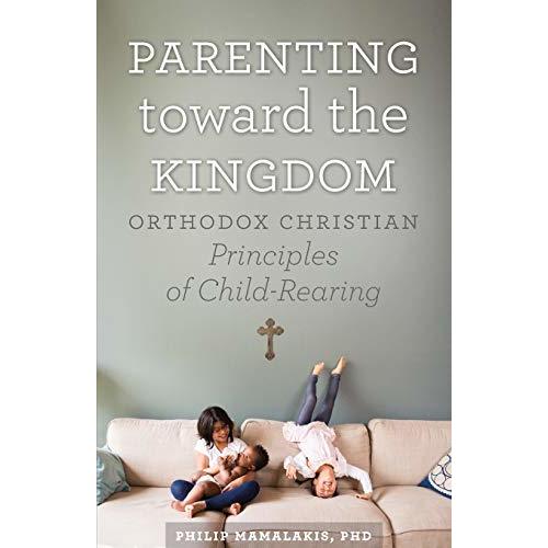 Parenting Toward the Kingdom: Orthodox Christian Principles of Child-Rearing