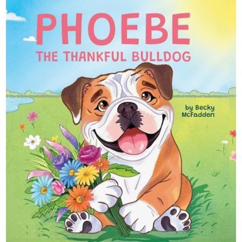 Phoebe The Thankful Bulldog - by Becky McFadden (Hardcover)