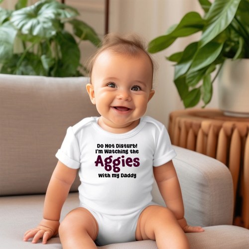 Do Not Disturb I'm Watching the Aggies with My Daddy | Dad Baby Onesie | Texas A&M Onesie