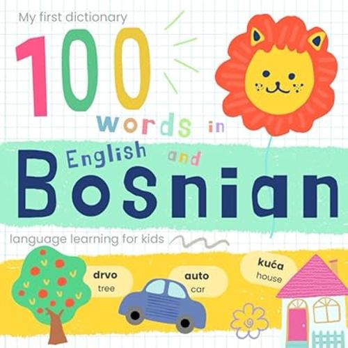 My First Dictionary 100 words in Bosnian and English, Bosnian Language Learning for Kids: Learn Bosnian for Beginners, Bilingual Bosnian Baby Book