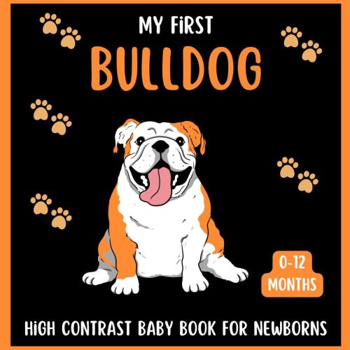 My First Bulldog High Contrast Baby Book for Newborns 0-12 Months: Infants Visual Sensory Stimulation With This Cute Black and White Dogs Themed Pictures, Great Gift For Babies & New moms