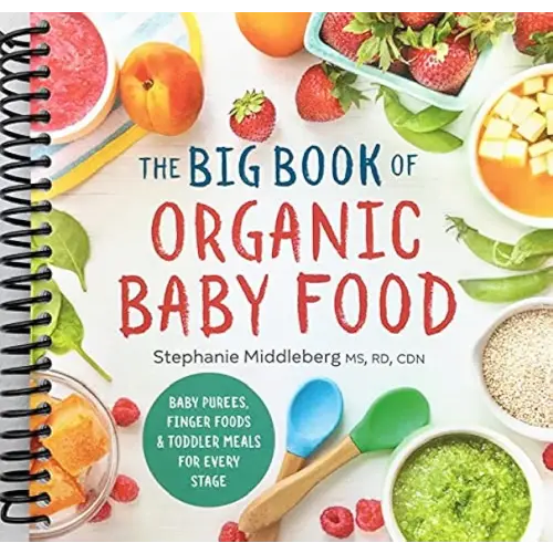 The Big Book of Organic Baby Food: Baby Purées, Finger Foods, and Toddler Meals For Every Stage
