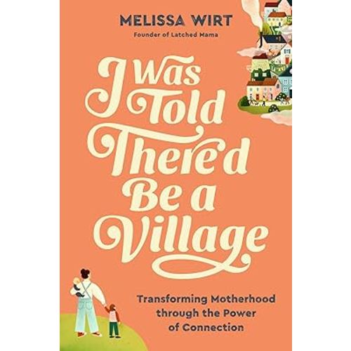 I Was Told There'd Be a Village: Transforming Motherhood through the Power of Connection