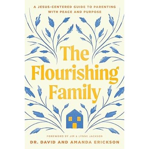 The Flourishing Family: A Jesus-Centered Guide to Parenting with Peace and Purpose