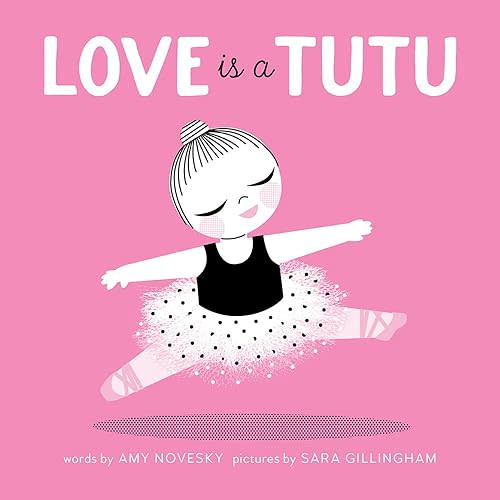 Love Is a Tutu: A Board Book Board book – Picture Book, August 9, 2016