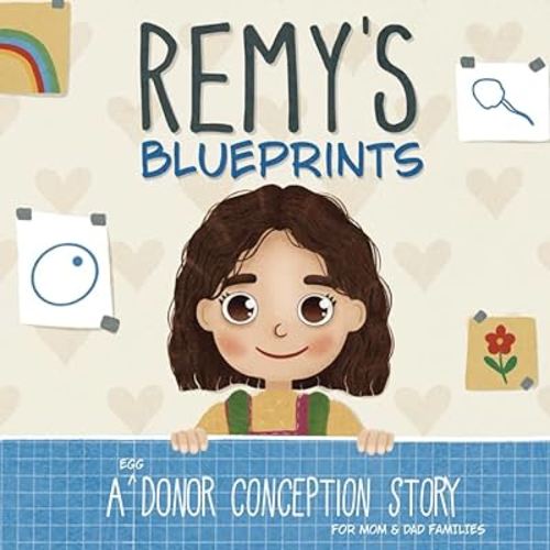 Remy's Blueprints: A (Egg) Donor Conception Story for Mom/Dad Families (My Donor Story: A Book Series for Donor-Conceived Children)