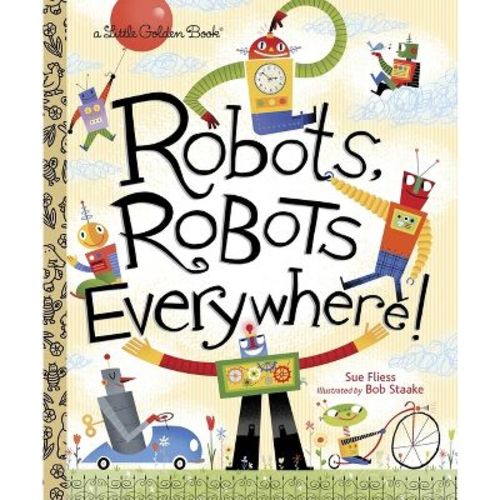 Robots, Robots Everywhere - (little Golden Book) By Sue Fliess (hardcover)