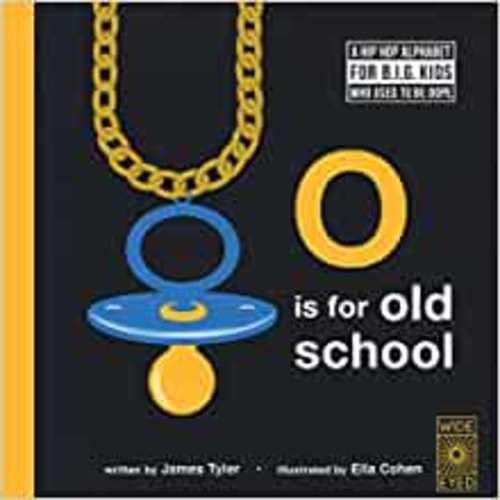 O is for Old School: A Hip Hop Alphabet for B.I.G. Kids Who Used to be Dope: Tyler, James, Cohen, Ella: 9781786031372