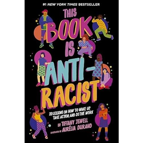 This Book Is Anti-Racist: 20 Lessons on How to Wake Up, Take Action, and Do The Work (Volume 1) (Empower the Future, 1)