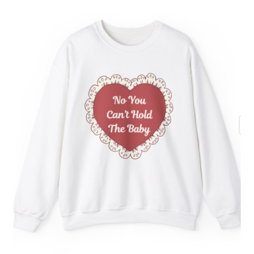 No You Can’t Hold The Baby Crewneck Sweatshirt