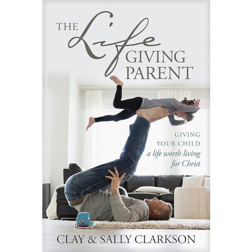 The Lifegiving Parent: Giving Your Child a Life Worth Living for Christ Paperback – May 1, 2018