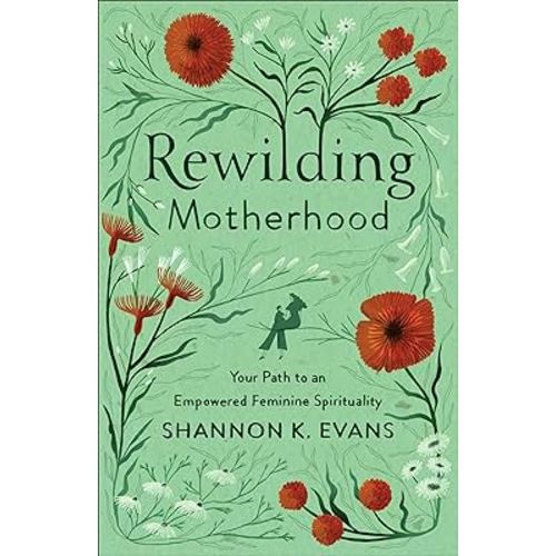 Rewilding Motherhood: Your Path to an Empowered Feminine Spirituality