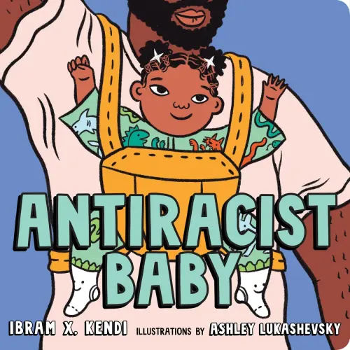 Antiracist Baby Board Book a book by Ibram X. Kendi and Ash Kwak Lukashevsky - Bookshop.org US