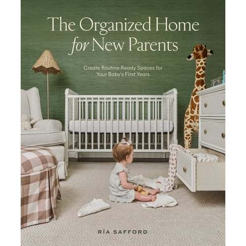 The Organized Home for New Parents: Create Routine-Ready Spaces for Your Baby's First Years a book by Ría Safford and Blue Star Press
