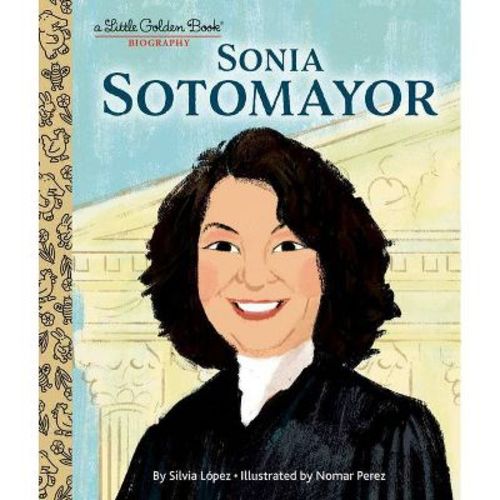 Sonia Sotomayor: A Little Golden Book Biography - By Silvia Lopez (hardcover)