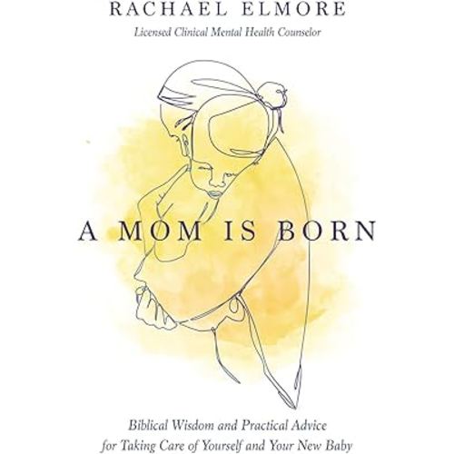 A Mom Is Born: Biblical Wisdom and Practical Advice for Taking Care of Yourself and Your New Baby – The Perfect Christian Baby Shower Gift or Postpartum Gift for New and Expectant Mothers