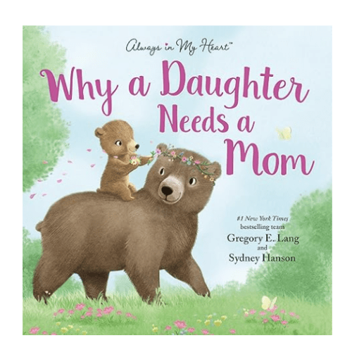 Why a Daughter Needs a Mom: Celebrate Your Special Mother Daughter Bond with this Sweet Picture Book! (Always in My Heart)
