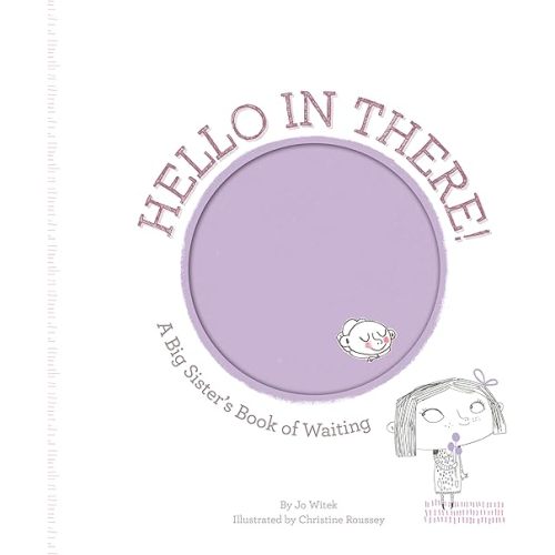 Hello in There!: A Big Sister's Book of Waiting (Growing Hearts) Hardcover – Lift the flap, May 7, 2013